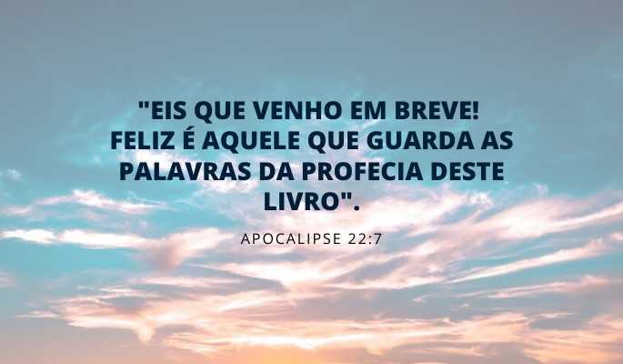 apocalipse 22:7 - feliz quem guarda as profecias do livro
