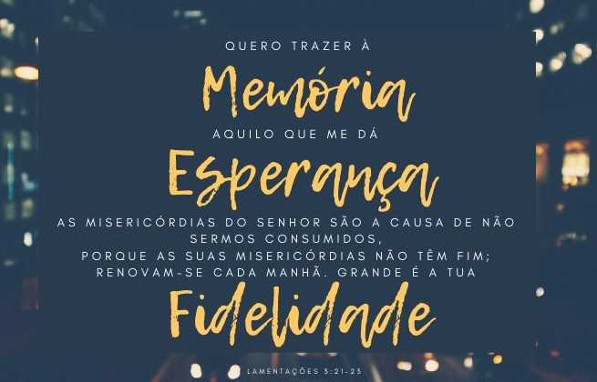 Quero trazer à memória o que me pode dar esperança - Lamentações 3:21-23
