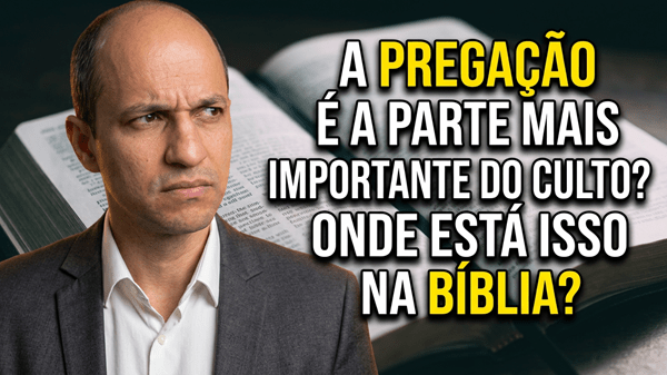 Onde na Bíblia diz que A Pregação é a parte principal do culto?